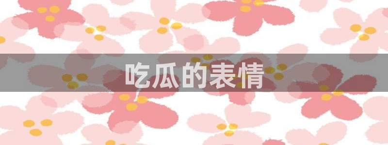 黑料爆料：吃瓜的表情